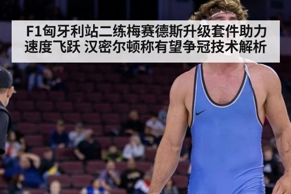 F1匈牙利站二练梅赛德斯升级套件助力速度飞跃 汉密尔顿称有望争冠技术解析